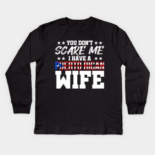 You Don't Scare Me I have a Puerto Rican Wife Kids Long Sleeve T-Shirt